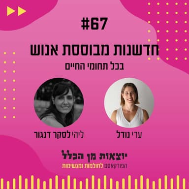 #67 - חדשנות מבוססת אנוש - בכל תחומי החיים - ליהי לסקר דנגור