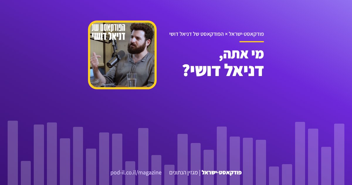 באנר משותף לפודקאסט·ישראל ולתוכנית הפודקאסט של דניאל דושי: עטיפת התוכנית במסגרת צהובה והכותרת מי אתה, דניאל דושי