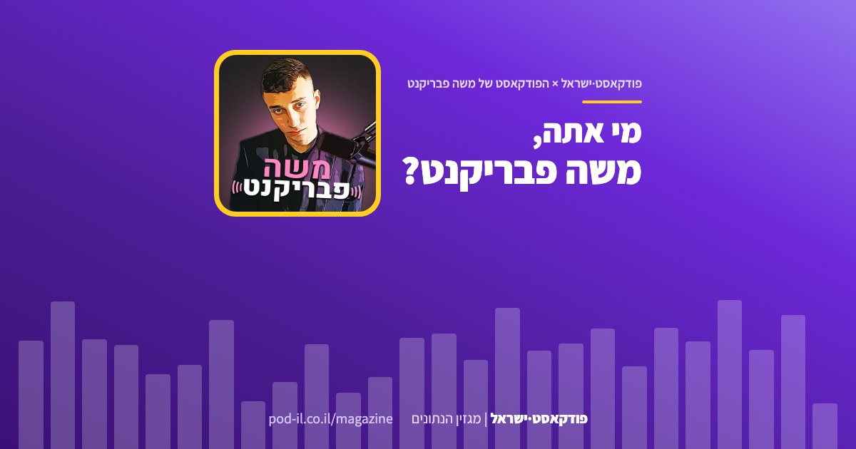 באנר משותף לפודקאסט·ישראל ולתוכנית הפודקאסט של משה פבריקנט: עטיפת התוכנית במסגרת צהובה והכותרת מי אתה, משה פבריקנט