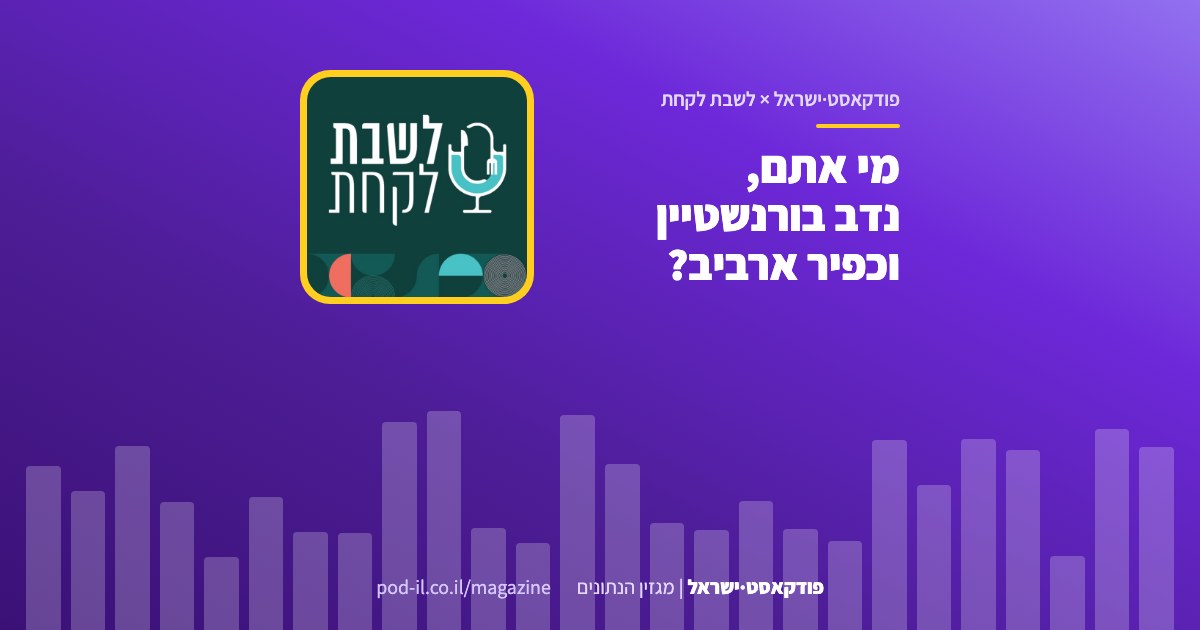באנר משותף לפודקאסט·ישראל ולתוכנית לשבת לקחת: עטיפת התוכנית במסגרת צהובה והכותרת מי אתם, נדב בורנשטיין וכפיר ארביב
