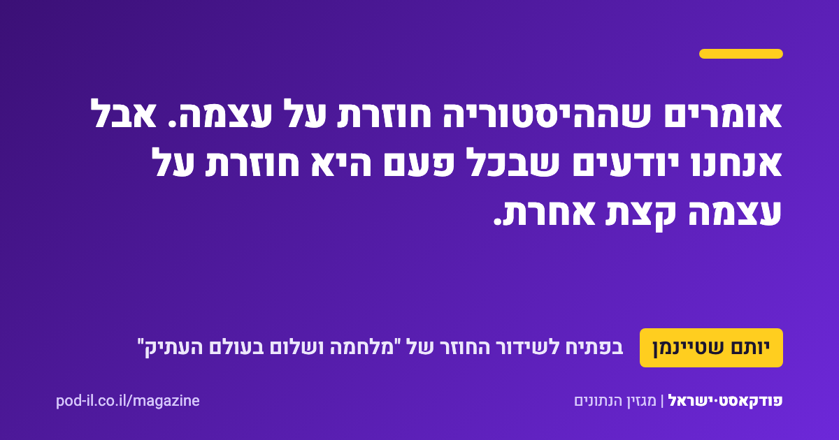 כרטיס ציטוט סגול ובו המשפט של יותם שטיינמן: אומרים שההיסטוריה חוזרת על עצמה. אבל אנחנו יודעים שבכל פעם היא חוזרת על עצמה קצת אחרת